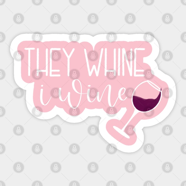 They Whine.  I Wine. Sticker by LetteringByKaren